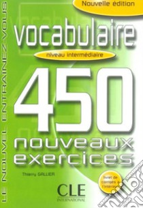 Vocabulaire. 450 nouveaus exercices. Niveau intermediaire. Per le Scuole superiori libro di GALLIER THIERRY  