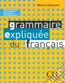 Grammaire expliquée du français. Niveau débutant A1/A2. Livre. Per le Scuole superiori libro di POISSON-QUINTON