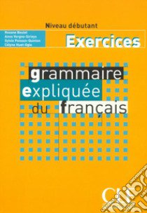 Grammaire expliquée du français. Niveau débutant A1-A2. Cahier d'exercices. Per le Scuole superiori libro di POISSON-QUINTON