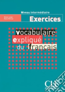 Vocabulaire expliqué du français. Cahier d'exercices libro di Mimran