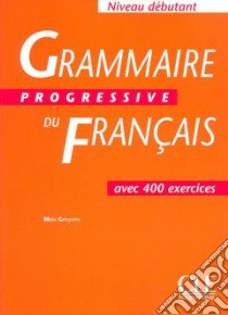 Grammaire progressive du français. Niveau débutant. Per le Scuole superiori libro di Grégoire Maia