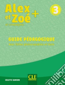 Alex et Zoé + et compagnie. Méthode de français. Niveau 3. Guide pédagogique libro di Samson Colette