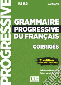 Grammaire progressive du français. Niveau avancé B1-B2. Corrigés. Per le Scuole superiori. Con espansione online libro di Grégoire Maïa