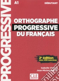 Orthographe progressive du français. Niveau débutant. Per le Scuole superiori. Con CD-Audio libro di Chollet Isabelle; Robert Jacques-Michel