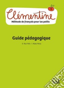 Clémentine. Méthode de français pour les petits. Guide pédagogique. Niveau 1. Per la Scuola elementare libro di Rubio Isabel; Ruiz Emilio