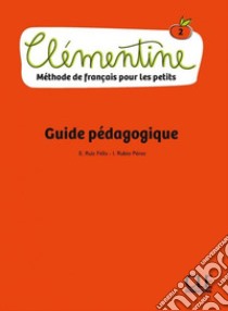 Clémentine. Méthode de français pour les petits. Niveau 2. Guide pédagogique. Per la Scuola elementare libro di Rubio Isabel; Ruiz Emilio