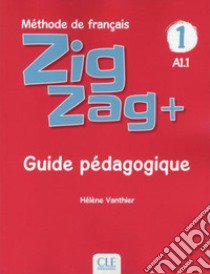 ZigZag+. Méthode de français. Niveau 1. Guide pédagogique libro di Vanthier Hélène; Schmitt Sylvie