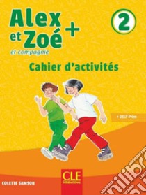 Alex et Zoé + et compagnie. Méthode de français. Niveau 2. Cahier d'activités. Per la Scuola elementare libro di Samson Colette