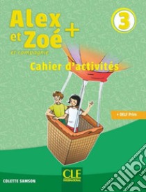 Alex et Zoé + et compagnie. Méthode de français. Niveau 3. Cahier d'activites. Per la Scuola elementare libro di Samson Colette