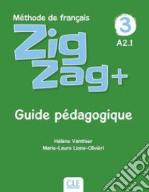 ZigZag+. Méthode de français. Niveau 3. Guide pédagogique libro di Vanthier Hélène; Schmitt Sylvie