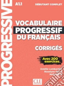 Vocabulaire progressif du français. Débutant complet A1.1. Corrigés. Per le Scuole superiori libro di Lombardini Amélie; Marty Roselyne; Mous Nelly