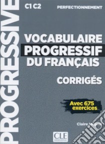 Vocabulaire progressive du français. Niveau perfectionnemnet C1/C2. Corrigés. Per le Scuole superiori libro di Miquel Claire