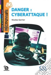 Danger: cyberattaque! Lecture découverte. Niveau A1.2. Con File audio per il download libro di Gerrier Nicolas