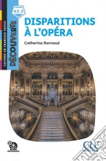 Disparitions à l'Opéra. Lecture découverte. Niveau A2.2. Con File audio per il download libro di Barnoud-Bedel Catherine