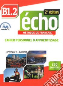 Echo. B1.2: Cahier personnel d'apprentissage. Con CD-Audio libro di Girardet Jacky; Pécheur Jacques