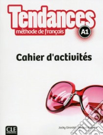 Tendances. A1. Cahier d'activités. Per le Scuole superiori. Con DVD-ROM. Con e-book. Con espansione online libro di Girardet Jacky; Pecheur Jacques; Gibbe Colette