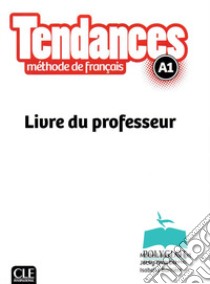 Tendances. méthode de français. A1. Livre du professeur libro di Girardet Jacky; Pécheur Jacques; Gibbe Colette