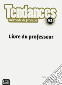 Tendances. méthode de français. A2. Livre du professeur libro di Girardet Jacky; Pécheur Jacques; Gibbe Colette