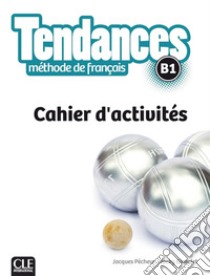 Tendances FLE. Niveau B1. Cahier d'exercices. Per le Scuole superiori. Con e-book. Con espansione online libro di Girardet Jacky; Pécheur Jacques; Gibbe Colette