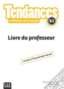 Tendances. Méthode de français. B2. Livre du professeur libro di Girardet Jacky, Pecheur Jacques