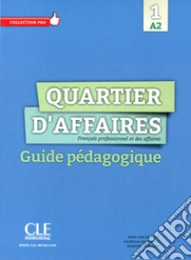 Quartier d'affaires. Français professionel et des affaires. Guide pédagogique libro di Demaret M.; Maccotta P.; Paz Rosillo Mari