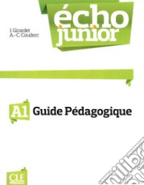 Echo Junior. Méthode de français. Guide pédagogique libro di Girardet Jacky; Pécheur Jacques