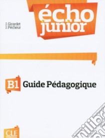 Echo Junior. Méthode de français. Guide pédagogique libro di Girardet Jacky; Pécheur Jacques