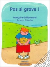 Pas si grave ! CP. Série 1; période 2. Per la Scuola elementare libro di Guillaumond Françoise; Celerier Arnaud