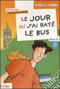 Le jour où j'ai raté le bus. Niveau A2. Per la Scuola media. Con CD Audio libro di Luciani Jean-Luc, Le Borgne Pierre