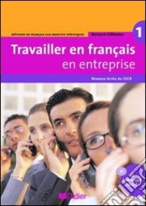 Travailler en français. En entreprise. A1/A2. Livre élève. Per le Scuole superiori. Con CD-ROM. Vol. 1 libro di Gillman Bernard