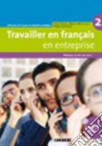 Travailler en français. En entreprise. A2/B1. Livre élève. Per le Scuole superiori. Con CD-ROM. Vol. 2 libro di Gillman Bernard