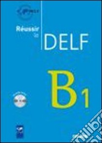 Réussir le Delf B1. Per le Scuole superiori. Con CD Audio libro