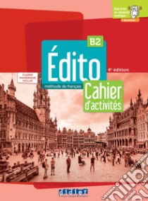 Edito. Méthode de Français. Cahier, Cahier numérique. B2. Per le Scuole superiori. Con e-book. Con espansione online libro