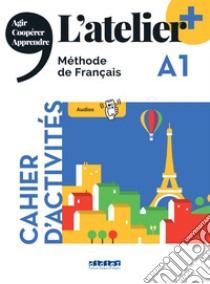 Atelier. Méthode de Français. A1. Cahier. Per le Scuole superiori. Con didierfle.app (L') libro