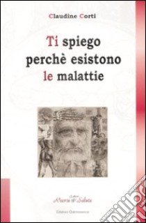 Ti spiego perché esistono le malattie libro di Corti Claudine