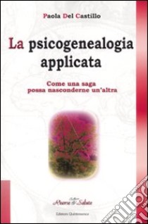 La psicogenealogia applicata. Come una saga possa nasconderne un'altra libro di Del Castillo Paola