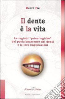 Il dente è la vita. Le ragioni «psico-logiche» del posizionamento dei denti e le loro implicazioni libro di Pic Hervé