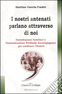 I nostri antenati parlano attraverso di noi. Costellazioni familiari e comunicazione profonda accompagnata per unificare l'essere libro di Garcin-Fradet Martine