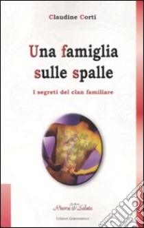 Una famiglia sulle spalle. I segreti del clan familiare libro di Corti Claudine