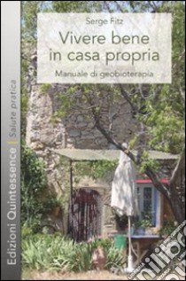 Vivere bene in casa propria. Manuale di geobioterapia libro di Fitz Serge