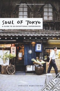 Soul of Tokyo. A guide to 30 exceptional experiences libro di Pechiodat Fany; Pechiodat Amandine; Bancerek Iwonka