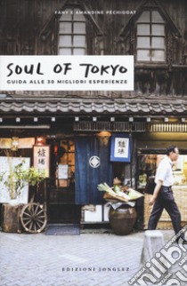 Soul of Tokyo. La guida delle esperienze eccezionali libro di Pechiodat Fany; Pechiodat Amandine; Bancerek Iwonka