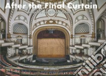 After the final curtain. America's Abandoned Theaters. Ediz. illustrata libro di Lambros Matt