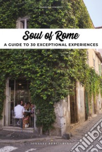 Soul of Rome. A guide to 30 exceptional experiences libro di Vincenti Carolina