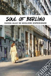 Soul of Berlino. Guida alle 30 migliori esperienze libro di Jonglez Thomas