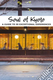 Soul of Kyoto. A guide to 30 exceptional experiences libro di Teyssier Thierry