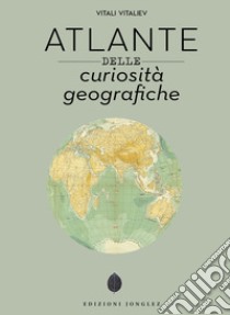 Atlante delle curiosità geografiche. Ediz. illustrata libro di Vitaliev Vitali