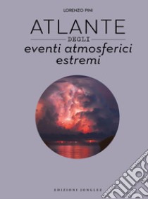 Atlante degli eventi atmosferici estremi libro di Pini Lorenzo