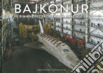 Bajkonur. Quel che resta del programma spaziale sovietico. Ediz. illustrata libro di Jonk