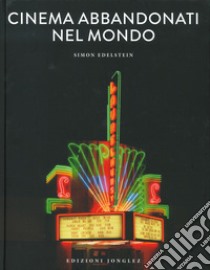 Cinema abbandonati nel mondo. Ediz. illustrata libro di Edelstein Simon